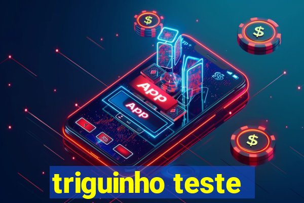 triguinho teste